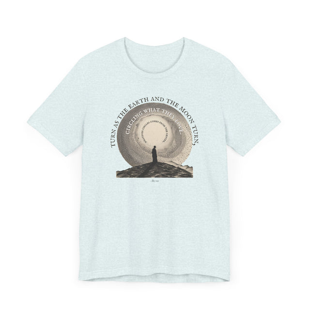 Turn as the Earth & Moon Turn Tee, Rumi T-shirt, Poetry T-shirt