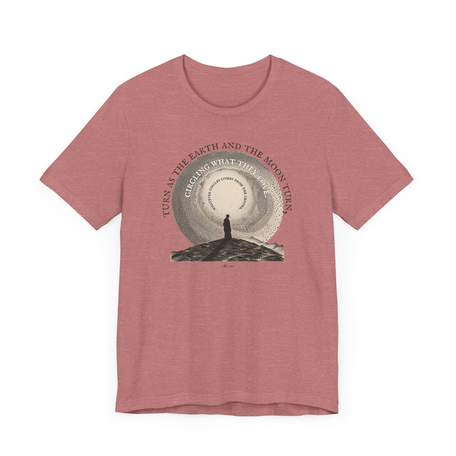 Turn as the Earth & Moon Turn Tee, Rumi T-shirt, Poetry T-shirt