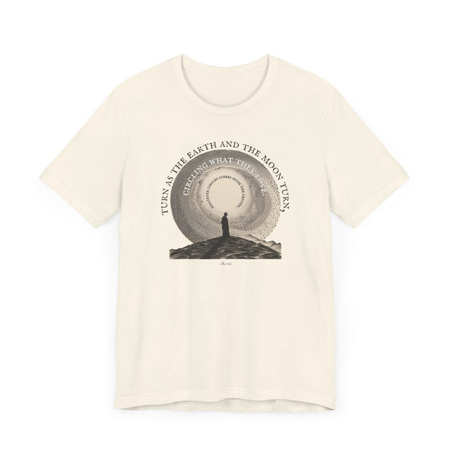 Turn as the Earth & Moon Turn Tee, Rumi T-shirt, Poetry T-shirt