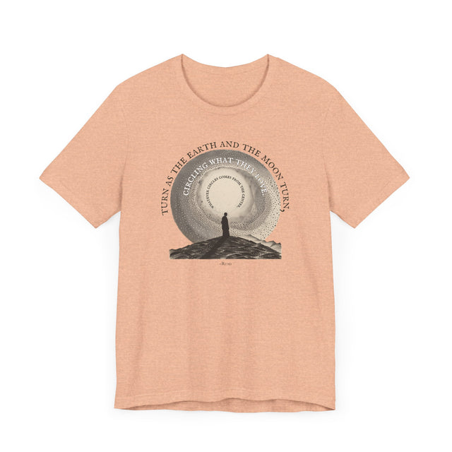 Turn as the Earth & Moon Turn Tee, Rumi T-shirt, Poetry T-shirt