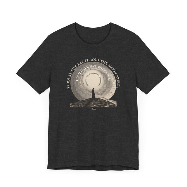 Turn as the Earth & Moon Turn Tee, Rumi T-shirt, Poetry T-shirt