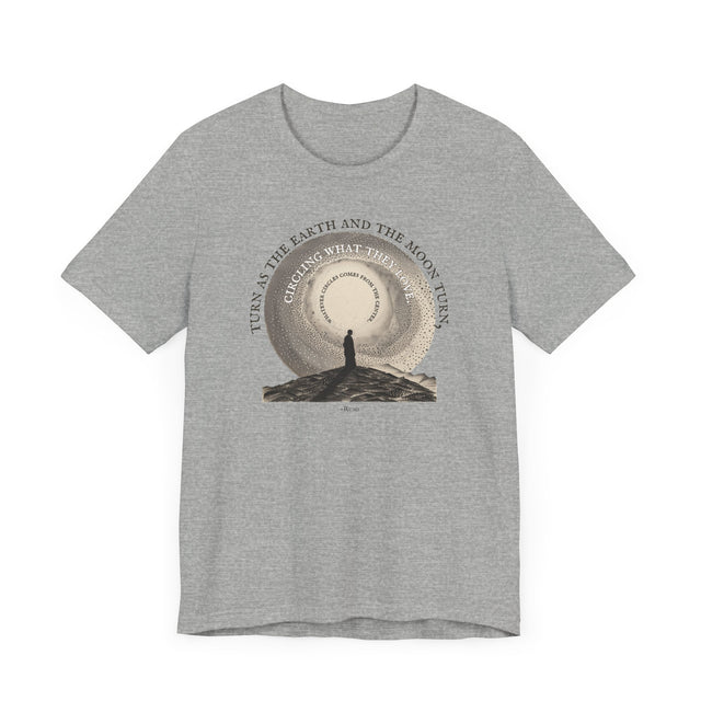 Turn as the Earth & Moon Turn Tee, Rumi T-shirt, Poetry T-shirt